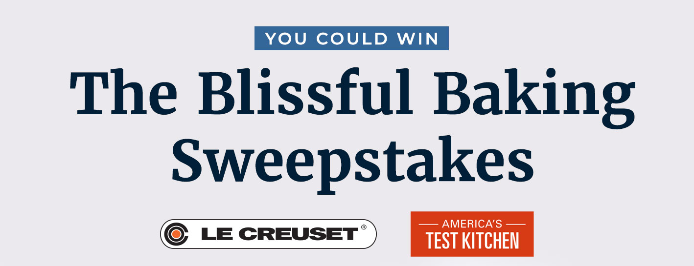 The Blissful Baking Sweepstakes with Le Creuset & ATK The Blissful Baking Sweepstakes with Le Creuset & ATK